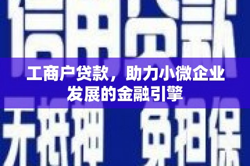 永靖工商户贷款，助力小微企业发展的金融引擎