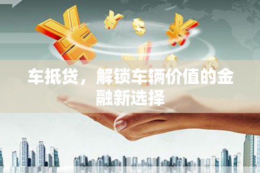 峨边车抵贷，解锁车辆价值的金融新选择