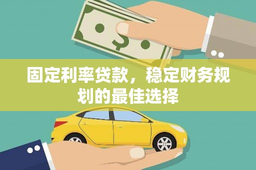 营口固定利率贷款，稳定财务规划的最佳选择