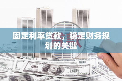 东胜固定利率贷款，稳定财务规划的关键