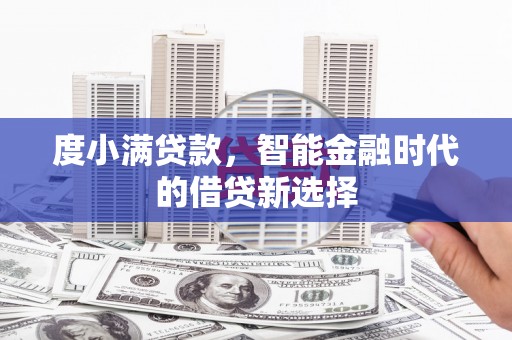 永康度小满贷款，智能金融时代的借贷新选择