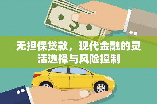 邛崃无担保贷款，现代金融的灵活选择与风险控制