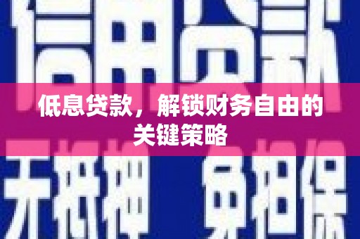 小港低息贷款，解锁财务自由的关键策略