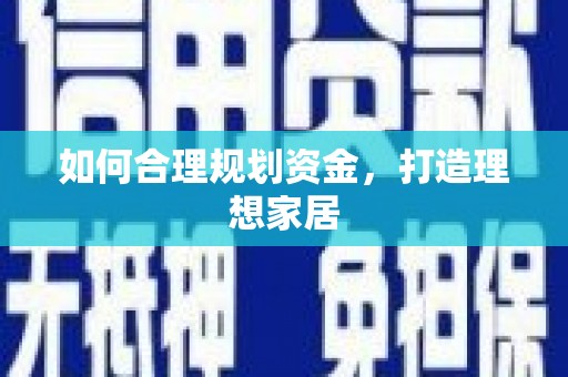唐县如何合理规划资金，打造理想家居