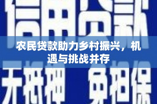 冬山农民贷款助力乡村振兴，机遇与挑战并存
