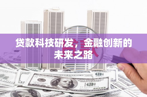 宜州贷款科技研发，金融创新的未来之路