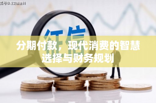 水城分期付款，现代消费的智慧选择与财务规划
