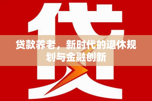温州贷款养老，新时代的退休规划与金融创新