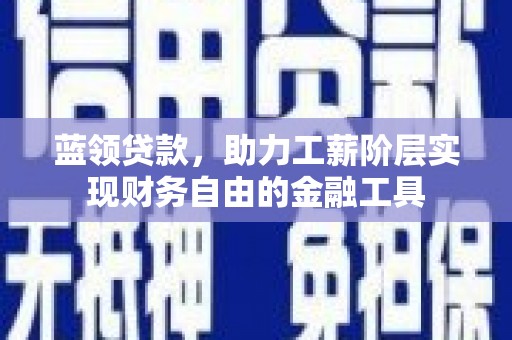 离岛蓝领贷款，助力工薪阶层实现财务自由的金融工具
