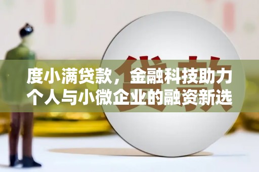 梁河度小满贷款，金融科技助力个人与小微企业的融资新选择