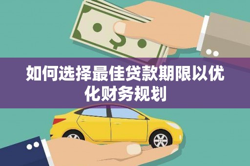 昆明如何选择最佳贷款期限以优化财务规划