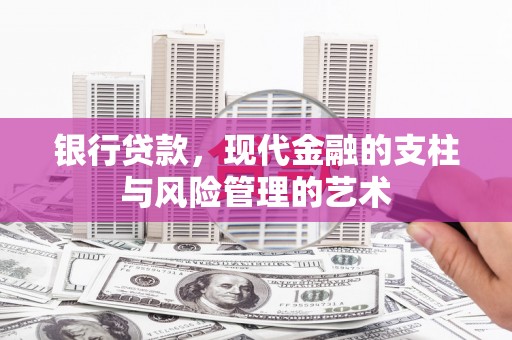宁晋银行贷款，现代金融的支柱与风险管理的艺术