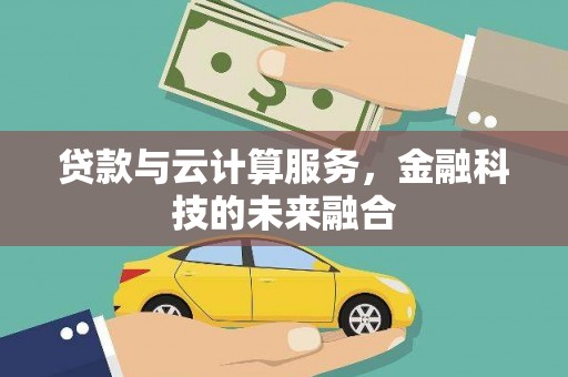 库尔勒贷款与云计算服务，金融科技的未来融合