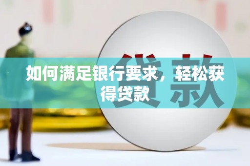 施甸如何满足银行要求，轻松获得贷款