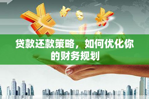 新河贷款还款策略，如何优化你的财务规划