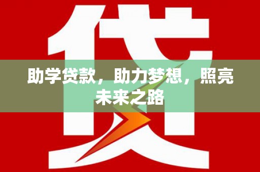 德安助学贷款，助力梦想，照亮未来之路