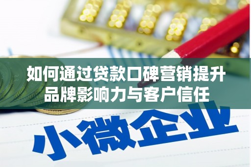 滨海如何通过贷款口碑营销提升品牌影响力与客户信任