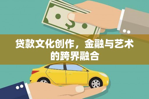 涟水贷款文化创作，金融与艺术的跨界融合