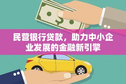 文山民营银行贷款，助力中小企业发展的金融新引擎