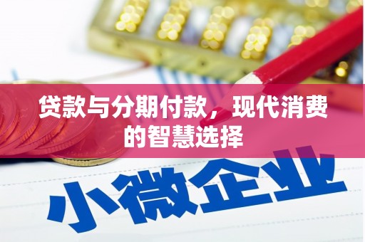 秀洲贷款与分期付款，现代消费的智慧选择