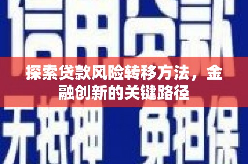 台山探索贷款风险转移方法，金融创新的关键路径