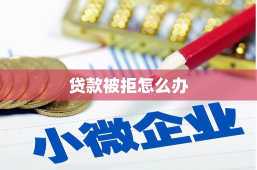 白云鄂博矿区贷款被拒怎么办
